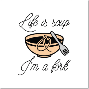 Life Is Soup And I'm A Fork Posters and Art